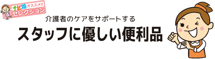 介護者のケアをサポートする スタッフに易しい便利品