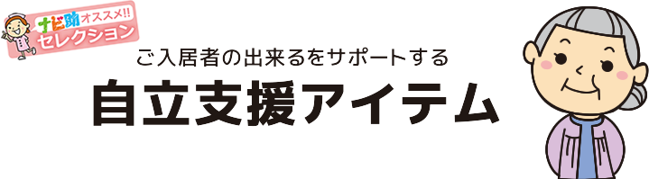 ご入居者の出来るをサポートする 自立支援アイテム